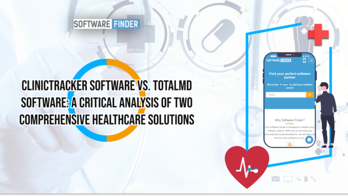 Clinictracker Software vs. TotalMD Software: A Critical Analysis of Two Comprehensive Healthcare Solutions